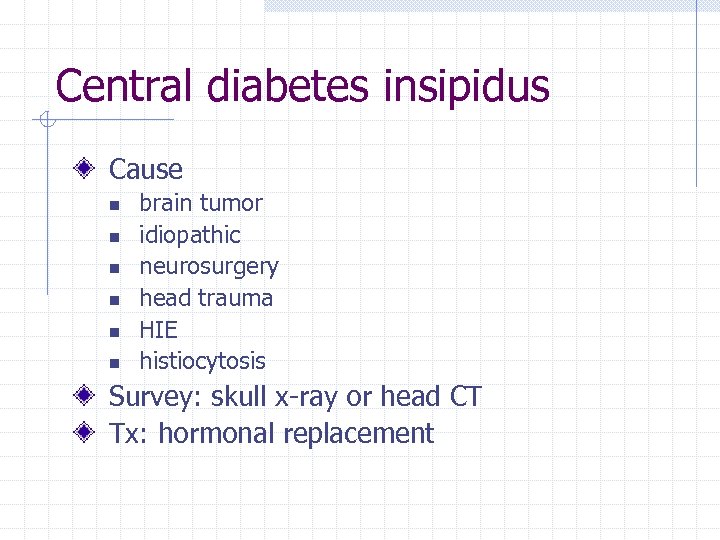 Central diabetes insipidus Cause n n n brain tumor idiopathic neurosurgery head trauma HIE