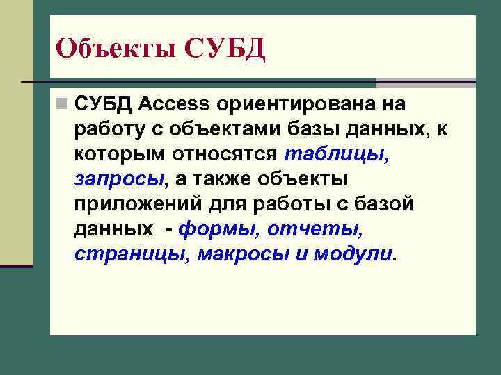 Объекты СУБД n СУБД Access ориентирована на работу с объектами базы данных, к которым