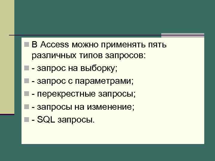 n В Access можно применять пять различных типов запросов: n - запрос на выборку;