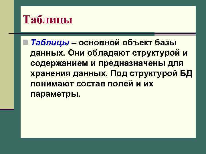 Таблицы n Таблицы – основной объект базы данных. Они обладают структурой и содержанием и