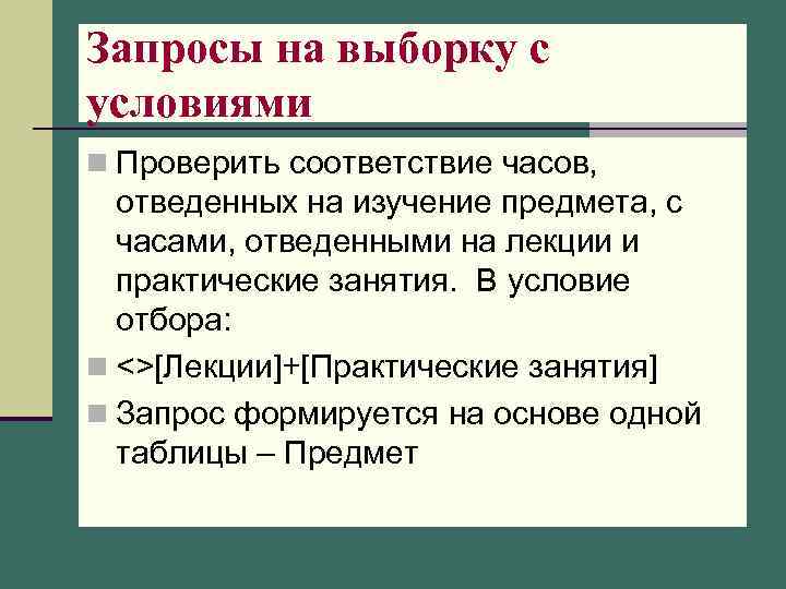 Запросы на выборку с условиями n Проверить соответствие часов, отведенных на изучение предмета, с