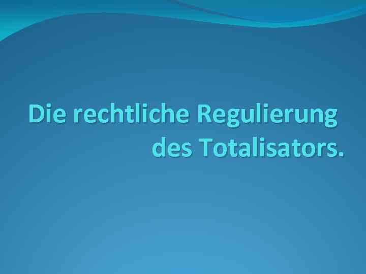 Die rechtliche Regulierung des Totalisators. 