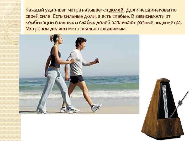 Каждый удар-шаг метра называется долей. Доли неодинаковы по своей силе. Есть сильные доли, а