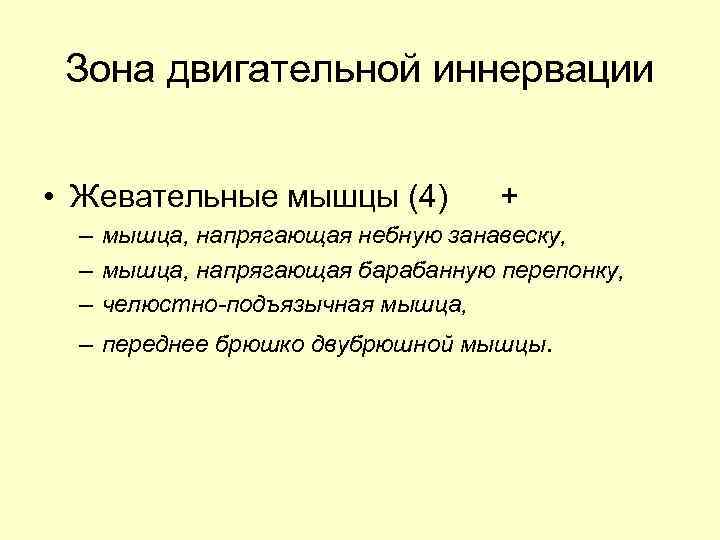 Зона двигательной иннервации • Жевательные мышцы (4) + – мышца, напрягающая небную занавеску, –