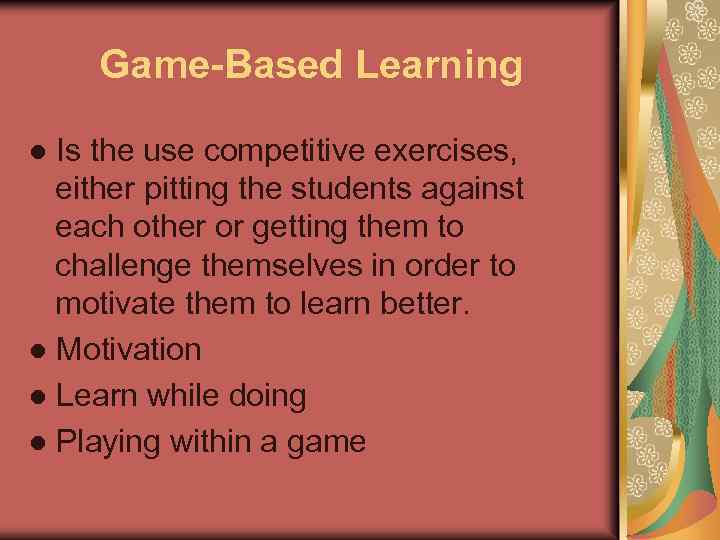 Game-Based Learning ● Is the use competitive exercises, either pitting the students against each