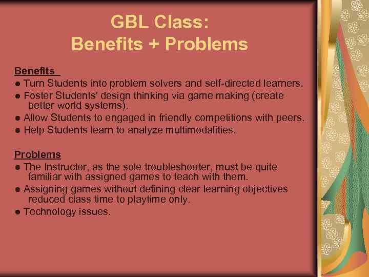 GBL Class: Benefits + Problems Benefits ● Turn Students into problem solvers and self-directed
