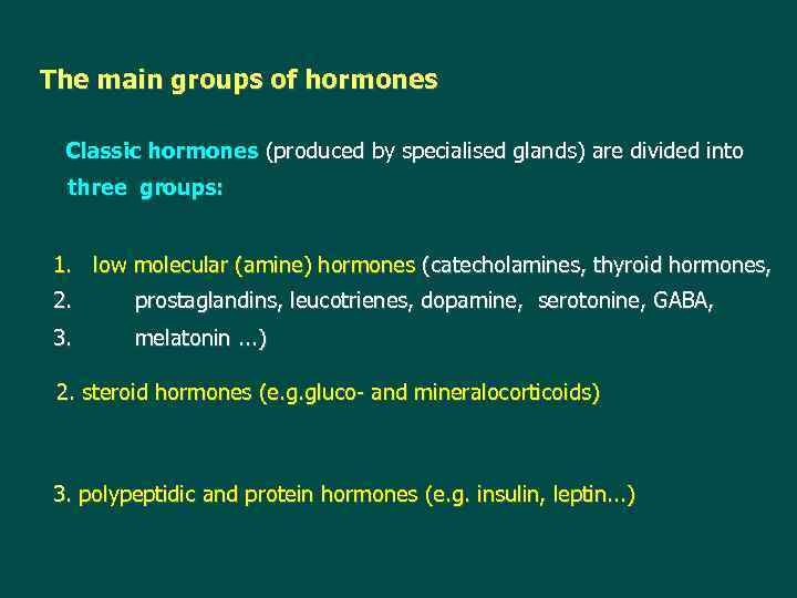 The main groups of hormones Classic hormones (produced by specialised glands) are divided into