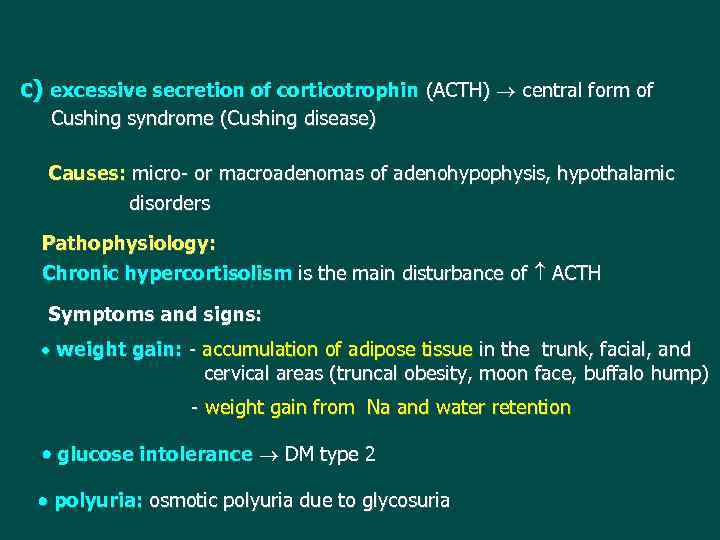 c) excessive secretion of corticotrophin (ACTH) central form of Cushing syndrome (Cushing disease) Causes: