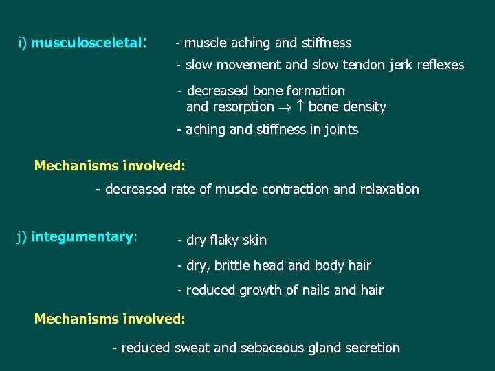 i) musculosceletal: - muscle aching and stiffness - slow movement and slow tendon jerk