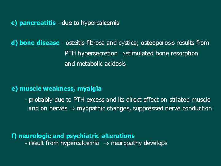 c) pancreatitis - due to hypercalcemia d) bone disease - osteitis fibrosa and cystica;