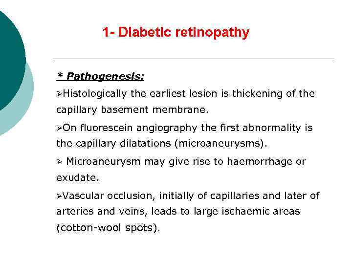 1 - Diabetic retinopathy * Pathogenesis: ØHistologically the earliest lesion is thickening of the