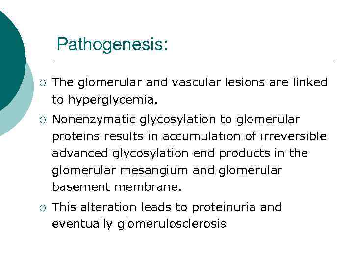 Pathogenesis: ¡ The glomerular and vascular lesions are linked to hyperglycemia. ¡ Nonenzymatic glycosylation