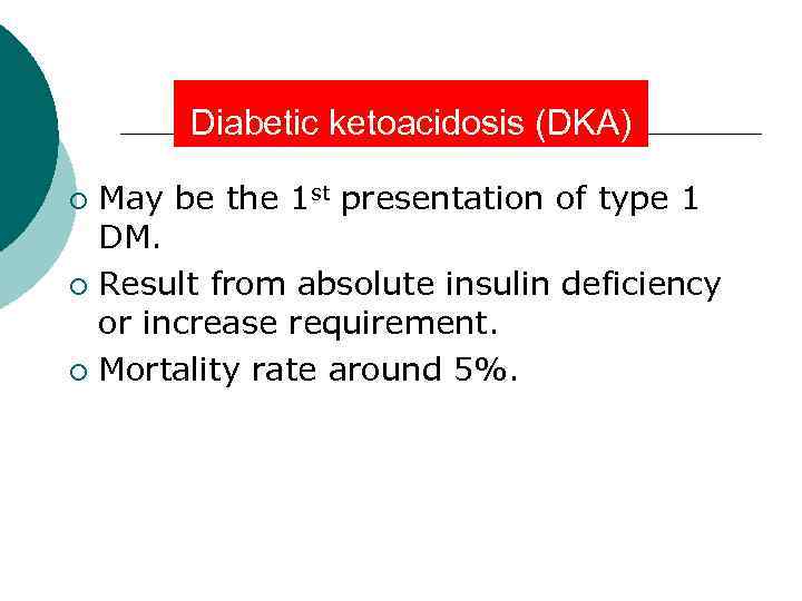 Diabetic ketoacidosis (DKA) May be the 1 st presentation of type 1 DM. ¡