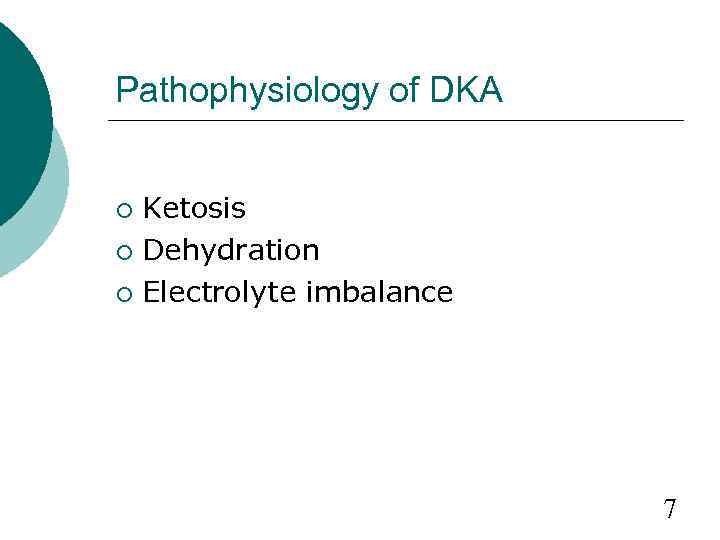 Pathophysiology of DKA Ketosis ¡ Dehydration ¡ Electrolyte imbalance ¡ 7 