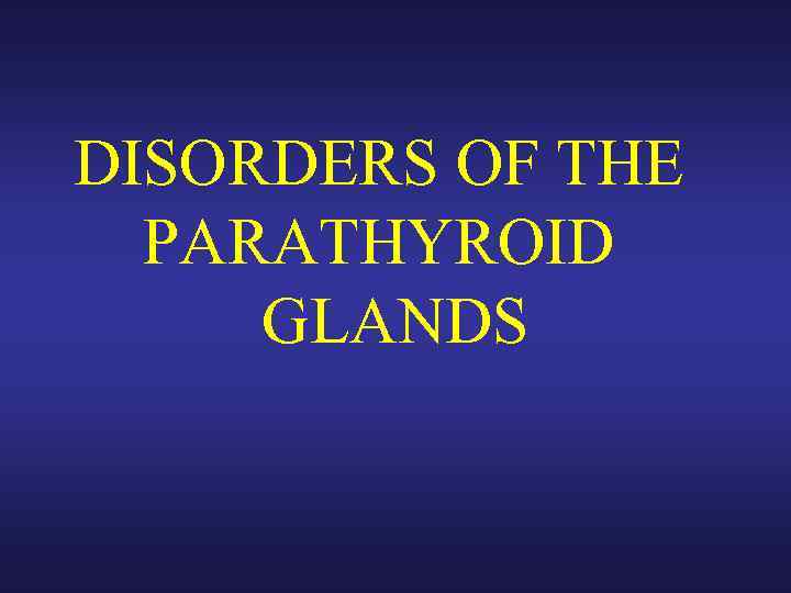 DISORDERS OF THE PARATHYROID GLANDS 