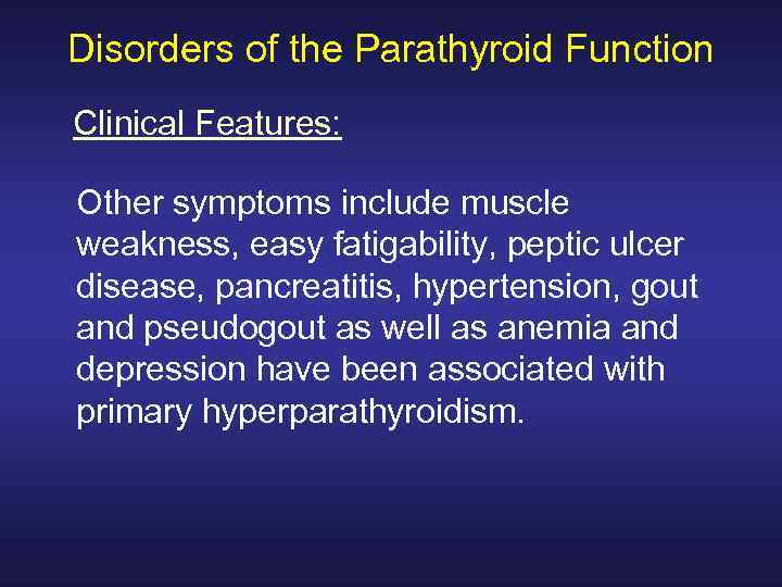 Disorders of the Parathyroid Function Clinical Features: Other symptoms include muscle weakness, easy fatigability,