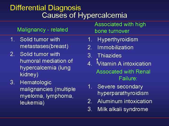 Differential Diagnosis Causes of Hypercalcemia Malignancy - related 1. Solid tumor with metastases(breast) 2.
