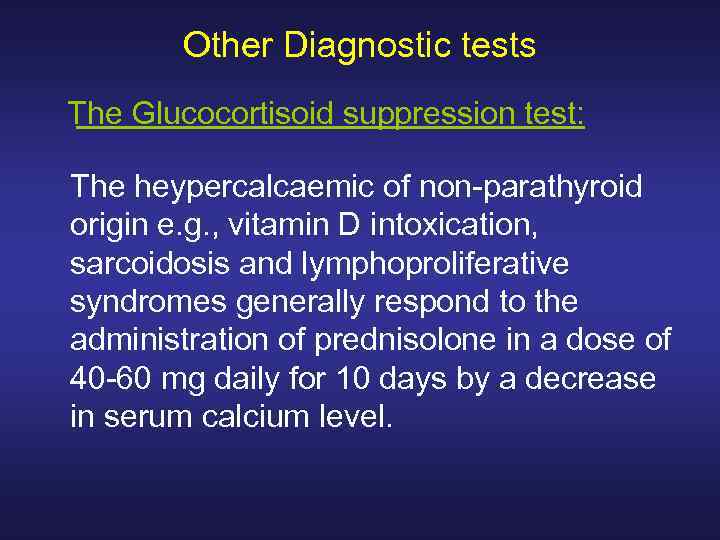 Other Diagnostic tests The Glucocortisoid suppression test: The heypercalcaemic of non-parathyroid origin e. g.