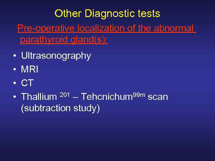 Other Diagnostic tests Pre-operative localization of the abnormal parathyroid gland(s): • • Ultrasonography MRI