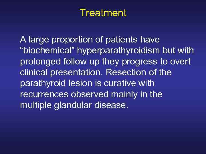 Treatment A large proportion of patients have “biochemical” hyperparathyroidism but with prolonged follow up