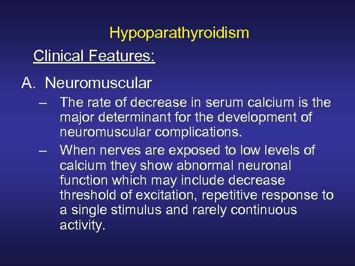 Hypoparathyroidism Clinical Features: A. Neuromuscular – The rate of decrease in serum calcium is