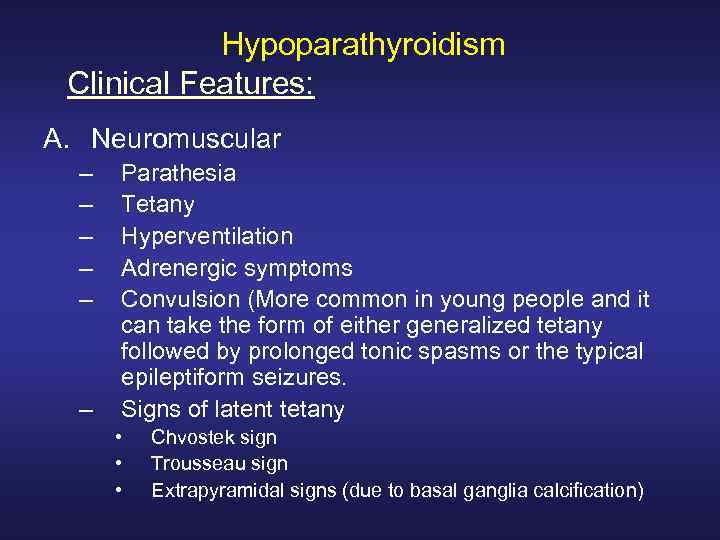 Hypoparathyroidism Clinical Features: A. Neuromuscular – – – Parathesia Tetany Hyperventilation Adrenergic symptoms Convulsion