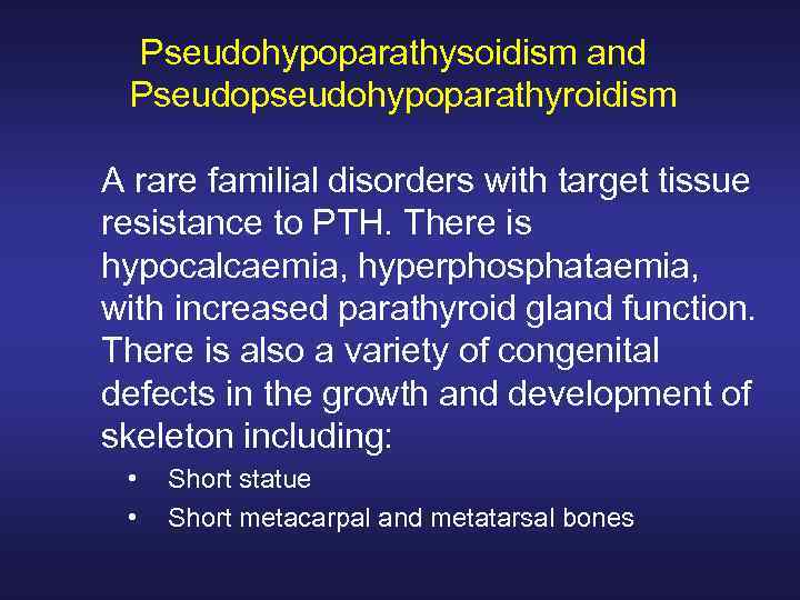 Pseudohypoparathysoidism and Pseudopseudohypoparathyroidism A rare familial disorders with target tissue resistance to PTH. There