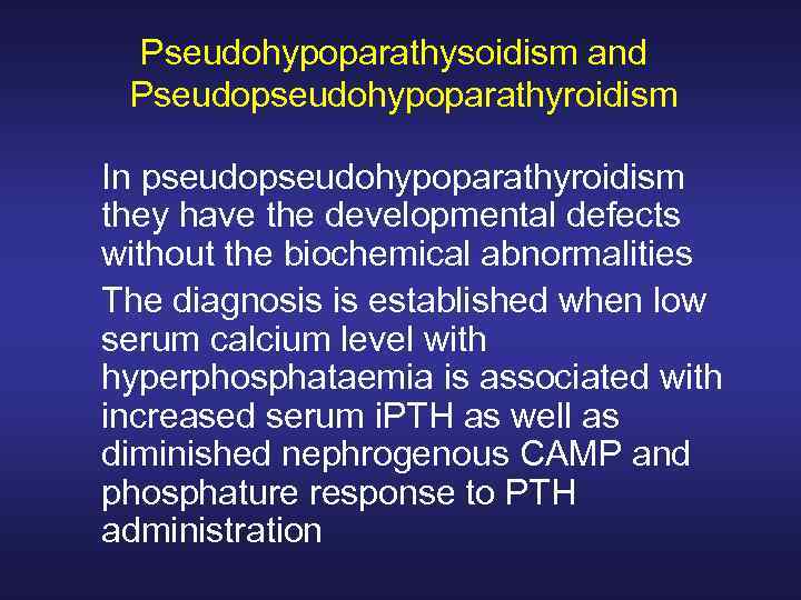 Pseudohypoparathysoidism and Pseudopseudohypoparathyroidism In pseudohypoparathyroidism they have the developmental defects without the biochemical abnormalities