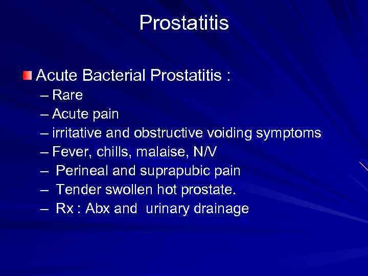 Prostatitis Acute Bacterial Prostatitis : – Rare – Acute pain – irritative and obstructive