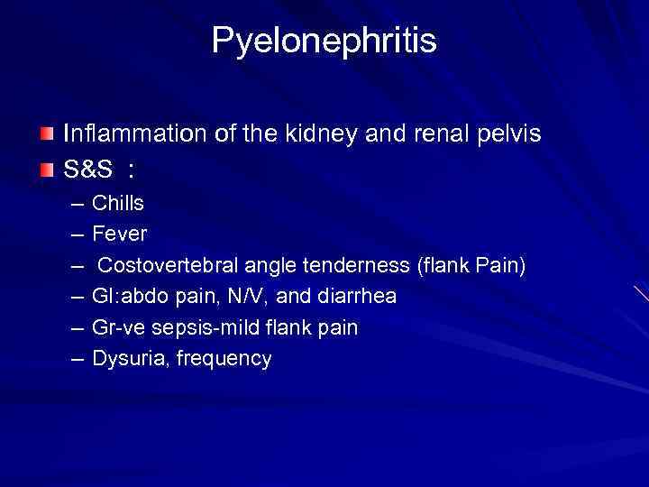 Pyelonephritis Inflammation of the kidney and renal pelvis S&S : – – – Chills