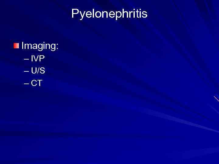 Pyelonephritis Imaging: – IVP – U/S – CT 