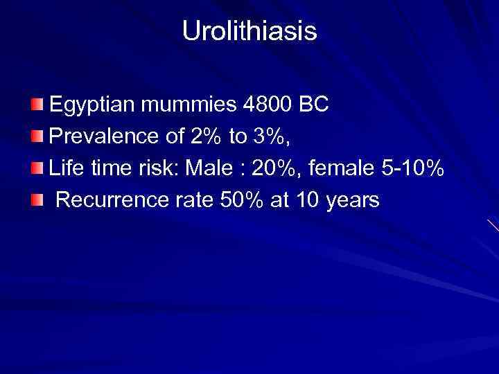 Urolithiasis Egyptian mummies 4800 BC Prevalence of 2% to 3%, Life time risk: Male