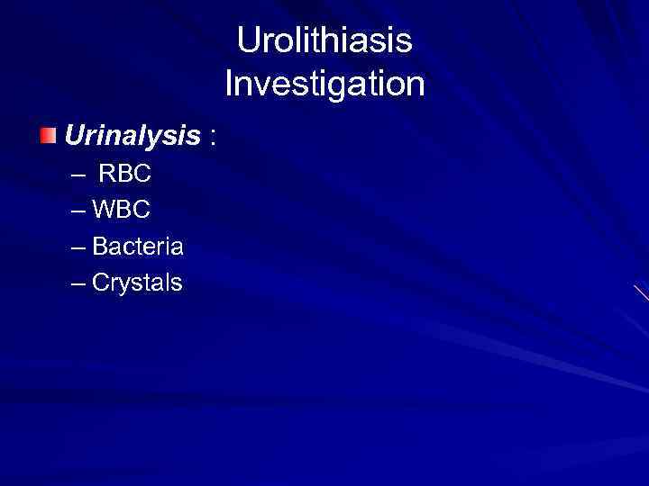 Urolithiasis Investigation Urinalysis : – RBC – WBC – Bacteria – Crystals 