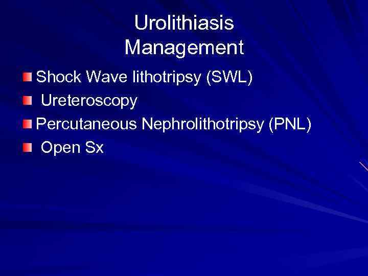 Urolithiasis Management Shock Wave lithotripsy (SWL) Ureteroscopy Percutaneous Nephrolithotripsy (PNL) Open Sx 