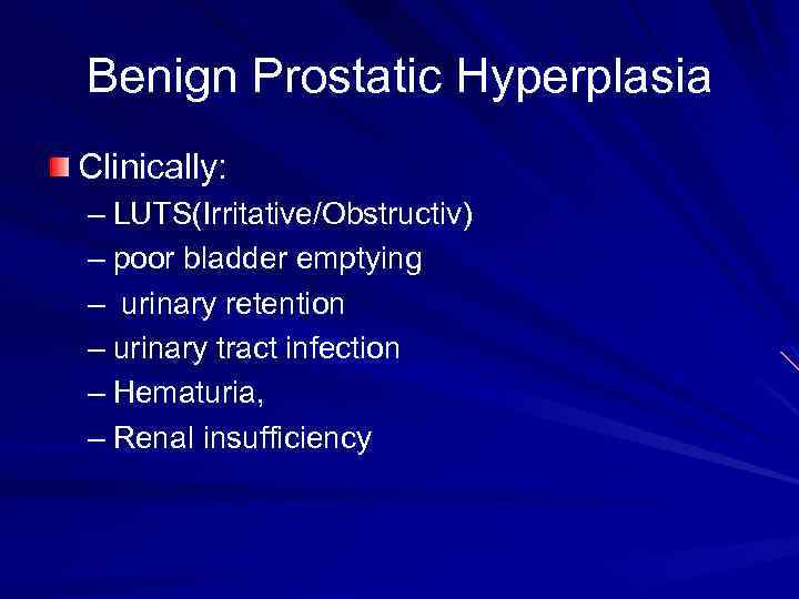 Benign Prostatic Hyperplasia Clinically: – LUTS(Irritative/Obstructiv) – poor bladder emptying – urinary retention –