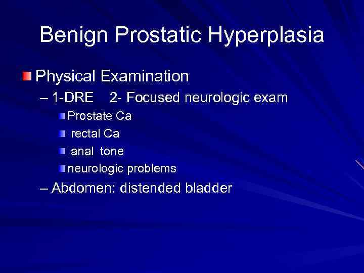 Benign Prostatic Hyperplasia Physical Examination – 1 -DRE 2 - Focused neurologic exam Prostate