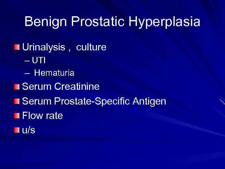 Benign Prostatic Hyperplasia Urinalysis , culture – UTI – Hematuria Serum Creatinine Serum Prostate-Specific