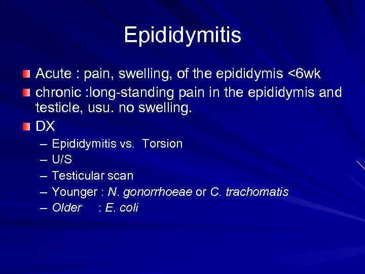 Epididymitis Acute : pain, swelling, of the epididymis <6 wk chronic : long-standing pain