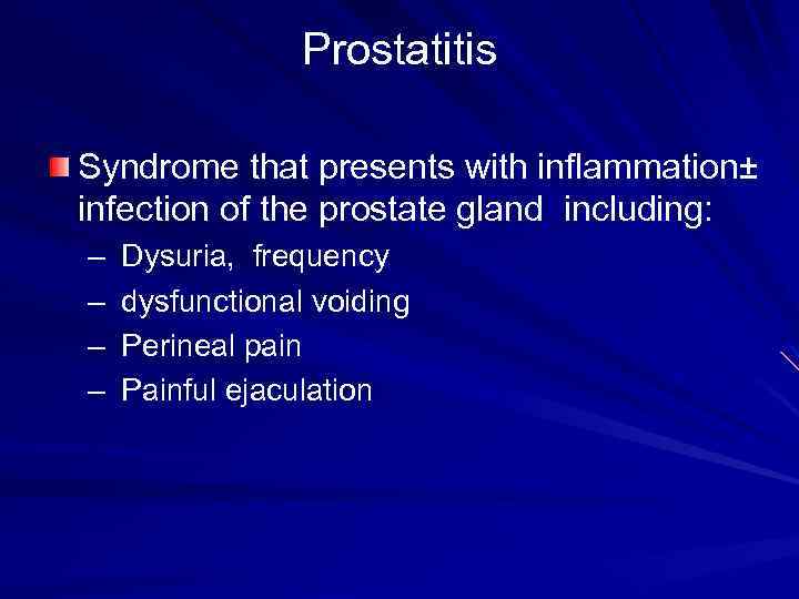 Prostatitis Syndrome that presents with inflammation± infection of the prostate gland including: – –