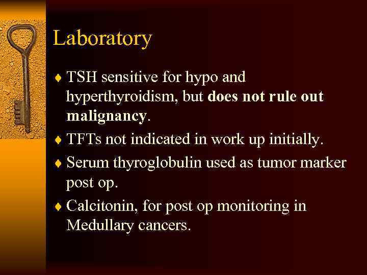 Laboratory ¨ TSH sensitive for hypo and hyperthyroidism, but does not rule out malignancy.