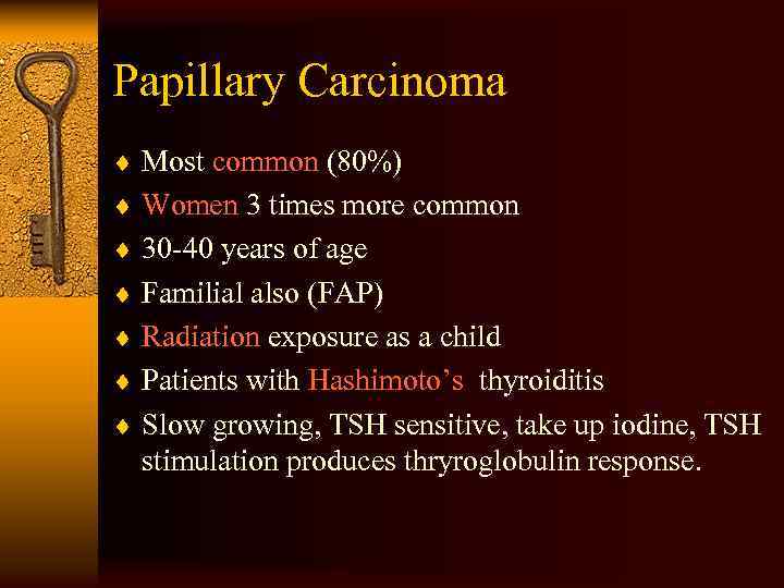 Papillary Carcinoma ¨ Most common (80%) ¨ Women 3 times more common ¨ 30