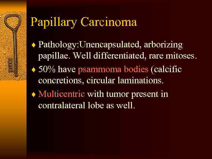 Papillary Carcinoma ¨ Pathology: Unencapsulated, arborizing papillae. Well differentiated, rare mitoses. ¨ 50% have