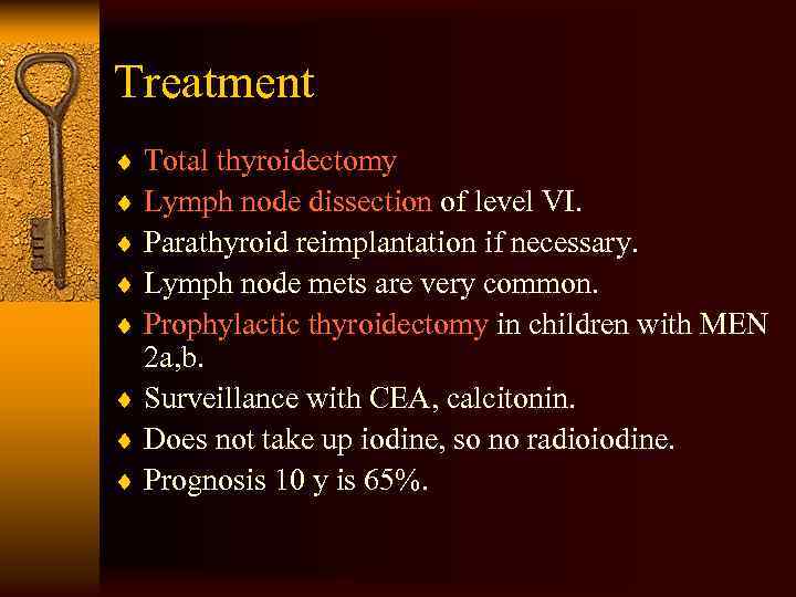 Treatment ¨ Total thyroidectomy ¨ Lymph node dissection of level VI. ¨ Parathyroid reimplantation