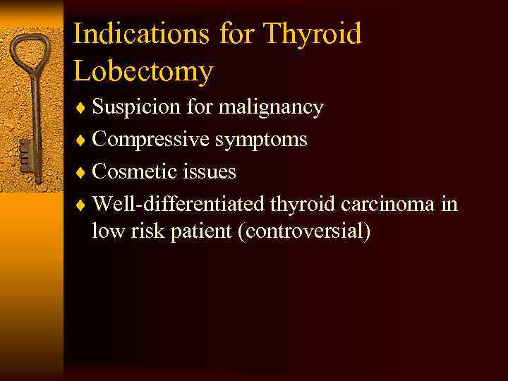 Indications for Thyroid Lobectomy ¨ Suspicion for malignancy ¨ Compressive symptoms ¨ Cosmetic issues