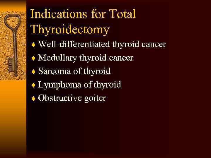 Indications for Total Thyroidectomy ¨ Well-differentiated thyroid cancer ¨ Medullary thyroid cancer ¨ Sarcoma