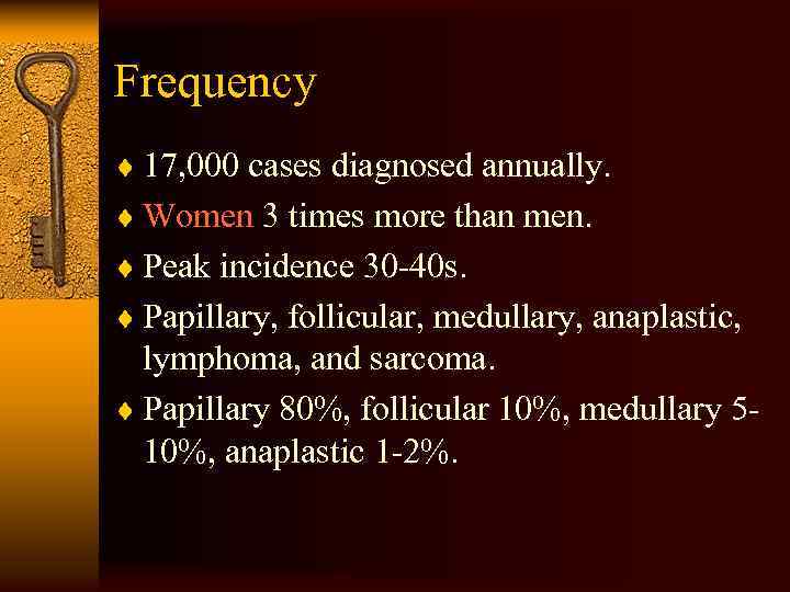 Frequency ¨ 17, 000 cases diagnosed annually. ¨ Women 3 times more than men.