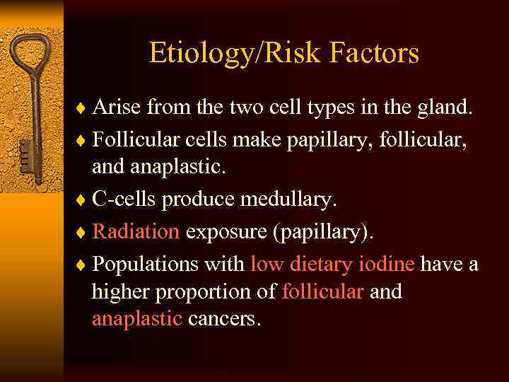 Etiology/Risk Factors ¨ Arise from the two cell types in the gland. ¨ Follicular