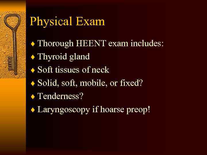 Physical Exam ¨ Thorough HEENT exam includes: ¨ Thyroid gland ¨ Soft tissues of