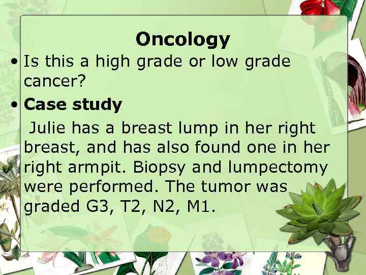 Oncology • Is this a high grade or low grade cancer? • Case study