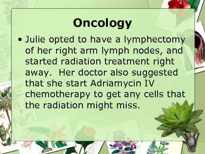 Oncology • Julie opted to have a lymphectomy of her right arm lymph nodes,